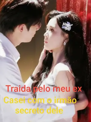 Traída Pelo Meu Ex, Casei Com O Irmão Secreto Dele