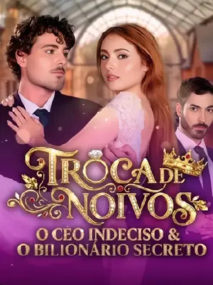 Troca De Noivos: O CEO Indeciso E O Bilionário Secreto