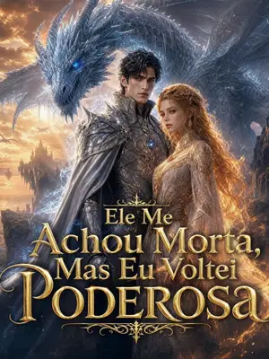 Ele me Achou Morta, Mas eu Voltei Poderosa